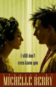 Cover image of "I Still Don't Even Know You", a collection of short stories by Michelle Berry (photo courtesy of Turnstone Press)